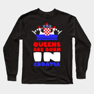 Queens are born in Croatia Long Sleeve T-Shirt